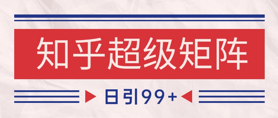 知乎超级矩阵玩法引流高质量精准粉SEO覆盖 日变现4000+汇创网-网创项目_汇创网_中创网_福缘网_冒泡网_资源整合平台汇创网