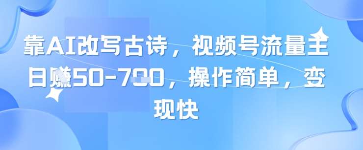 靠AI改写古诗，视频号流量主日入几张，操作简单，变现快汇创网-网创项目_汇创网_中创网_福缘网_冒泡网_资源整合平台汇创网