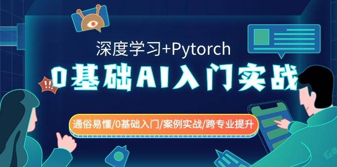 0基础AI入门实战(深度学习+Pytorch) 通俗易懂/0基础入门/案例实战/跨专业提升网创项目_汇创网_中创网_福缘网_冒泡网_资源整合平台汇创网