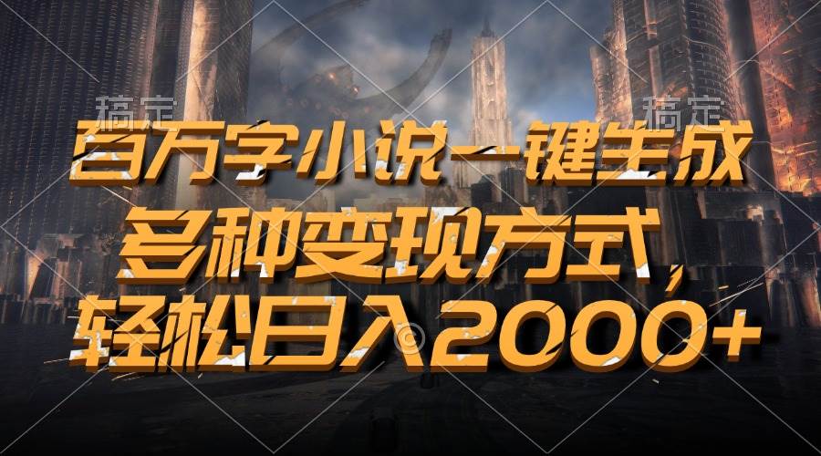 （13385期）百万字小说一键生成，多种变现方式，轻松日入2000+汇创网-网创项目_汇创网_中创网_福缘网_冒泡网_资源整合平台汇创网