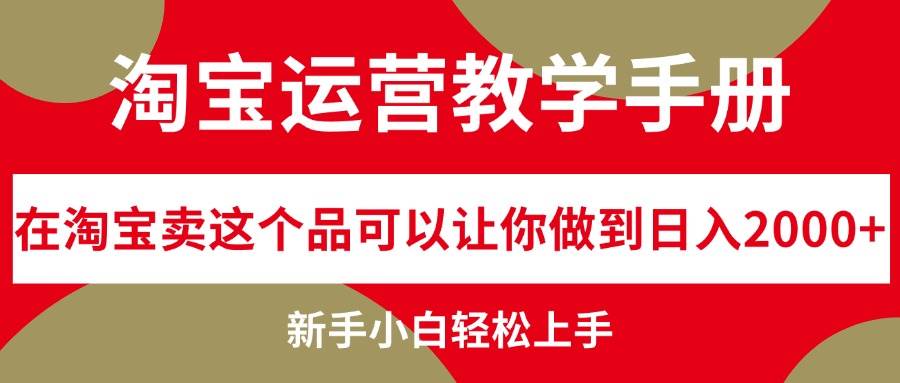 淘宝运营教学手册，在淘宝卖这个品可以让你做到日入2000+，新手小白轻…汇创网-网创项目_汇创网_中创网_福缘网_冒泡网_资源整合平台汇创网