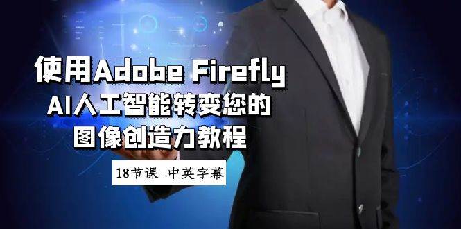 （8869期）使用Adobe Firefly AI人工智能转变您的图像创造力教程-18节课-中英字幕汇创网-网创项目_汇创网_中创网_福缘网_冒泡网_资源整合平台汇创网