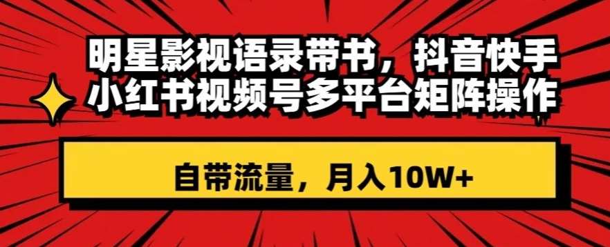 明星影视语录带书，抖音快手小红书视频号多平台矩阵操作，自带流量，月入10W+【揭秘】汇创网-网创项目_汇创网_中创网_福缘网_冒泡网_资源整合平台汇创网