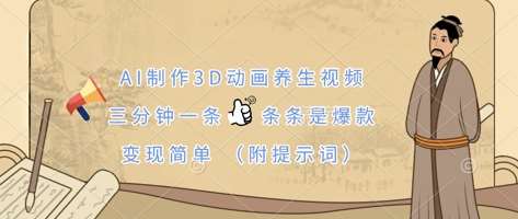 AI制作3D动画养生视频，三分钟一条，条条是爆款，变现简单(附提示词)汇创网-网创项目_汇创网_中创网_福缘网_冒泡网_资源整合平台汇创网