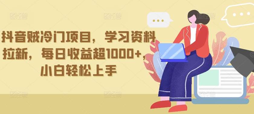 抖音贼冷门项目，学习资料拉新，每日收益超1000+，小白轻松上手【揭秘】汇创网-网创项目_汇创网_中创网_福缘网_冒泡网_资源整合平台汇创网