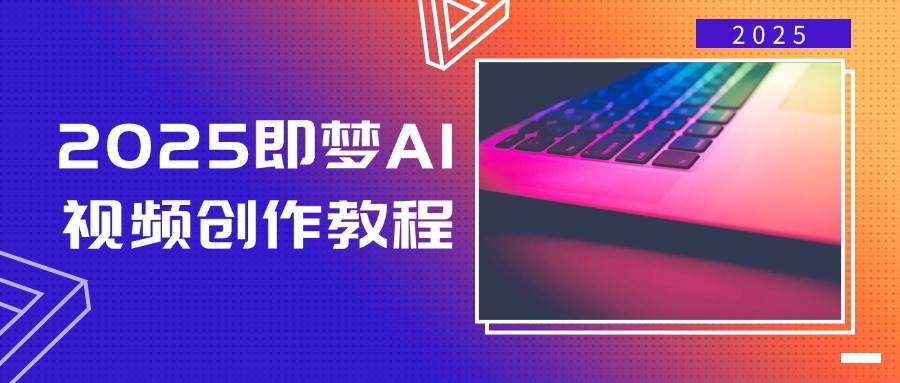 （14440期）2025即梦AI视频创作教程，从零开始学做视频，文字图片生成视频轻松创作汇创网-网创项目_汇创网_中创网_福缘网_冒泡网_资源整合平台汇创网