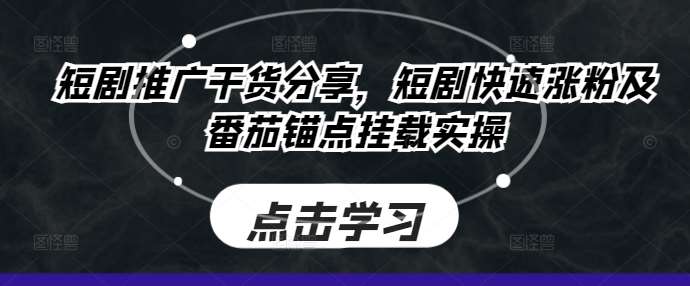 短剧推广干货分享，短剧快速涨粉及番茄锚点挂载实操汇创网-网创项目_汇创网_中创网_福缘网_冒泡网_网创项目平台汇创网