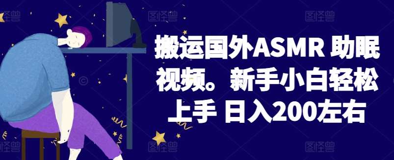 2024搬运国外ASMR 助眠视频，新手小白轻松上手 日入200左右【揭秘】汇创网-网创项目_汇创网_中创网_福缘网_冒泡网_资源整合平台汇创网