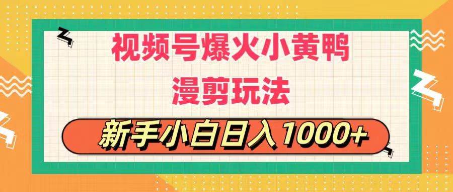 视频号爆火小黄鸭搞笑漫剪玩法，每日1小时，新手小白日入1000+汇创网-网创项目_汇创网_中创网_福缘网_冒泡网_资源整合平台汇创网