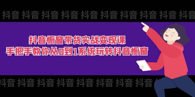 （11462期）抖音橱窗带货实战变现课：手把手教你从0到1系统玩转抖音橱窗-11节汇创网-网创项目_汇创网_中创网_福缘网_冒泡网_资源整合平台汇创网