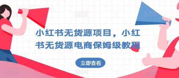 小红书无货源项目，小红书无货源电商保姆级教程【揭秘】汇创网-网创项目_汇创网_中创网_福缘网_冒泡网_网创项目平台汇创网