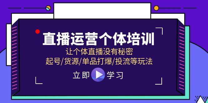 （11636期）直播运营个体培训，让个体直播没有秘密，起号/货源/单品打爆/投流等玩法汇创网-网创项目_汇创网_中创网_福缘网_冒泡网_资源整合平台汇创网