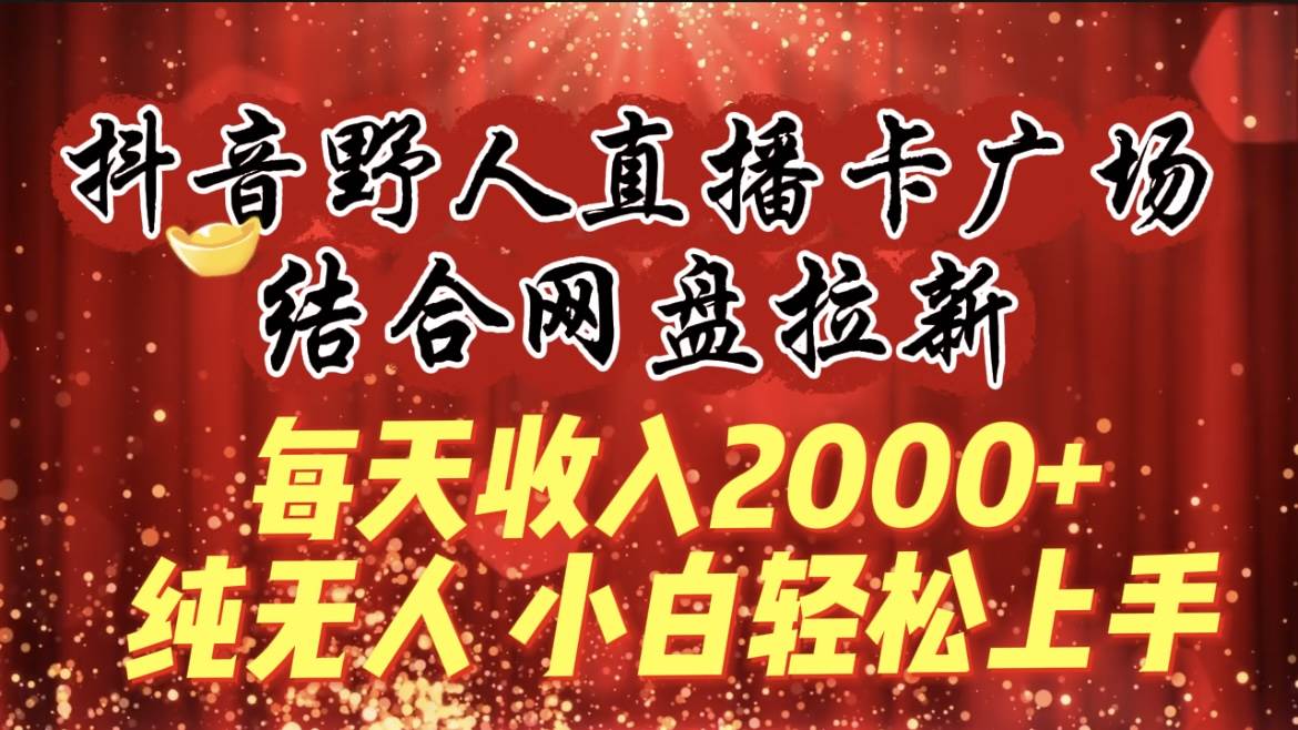 （9504期）每天收入2000+，抖音野人直播卡广场，结合网盘拉新，纯无人，小白轻松上手汇创网-网创项目_汇创网_中创网_福缘网_冒泡网_资源整合平台汇创网