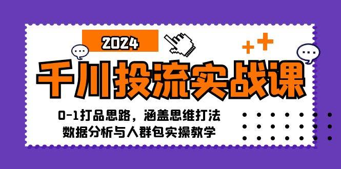 （12816期）千川投流实战课：0-1打品思路，涵盖思维打法、数据分析与人群包实操教学汇创网-网创项目_汇创网_中创网_福缘网_冒泡网_资源整合平台汇创网