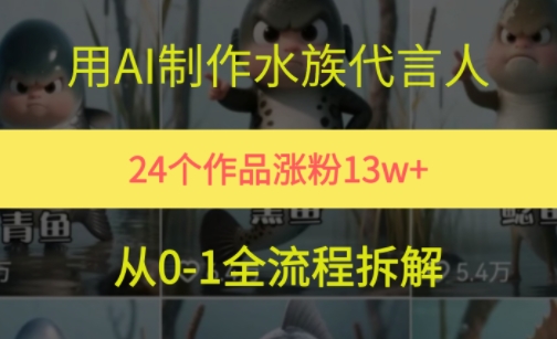 24个作品涨粉13W，用AI制作水族代言人，条条视频万赞，附详细教程汇创网-网创项目_汇创网_中创网_福缘网_冒泡网_资源整合平台汇创网