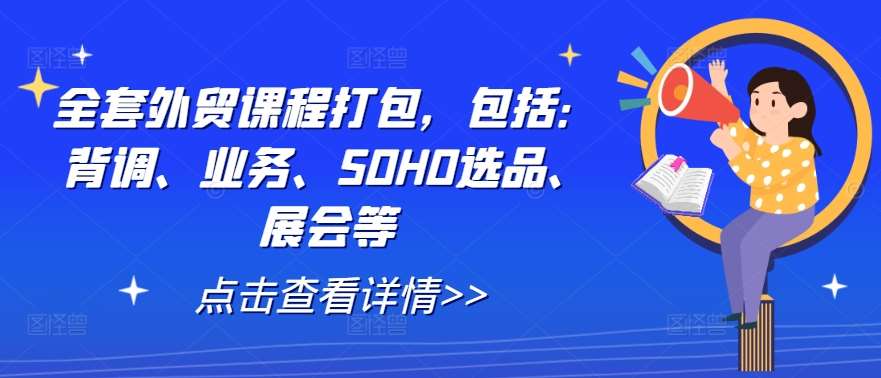 全套外贸课程打包，包括：背调、业务、SOHO选品、展会等汇创网-网创项目_汇创网_中创网_福缘网_冒泡网_资源整合平台汇创网