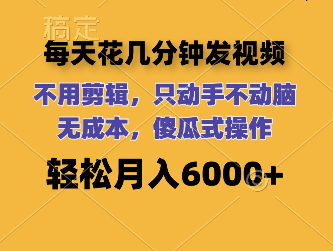 （12119期）每天花几分钟发视频 无需剪辑 动手不动脑 无成本 傻瓜式操作 轻松月入6…汇创网-网创项目_汇创网_中创网_福缘网_冒泡网_资源整合平台汇创网
