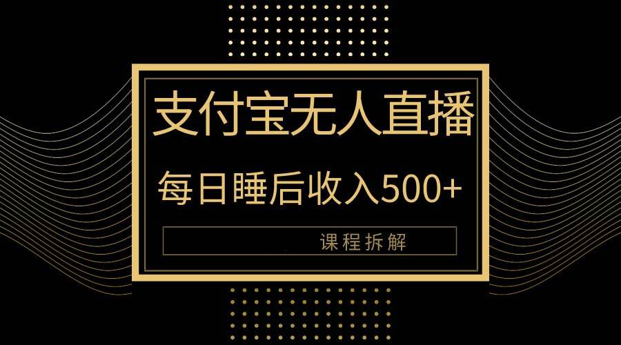 （10135期）支付宝无人直播新玩法大曝光！日入500+，教程拆解！汇创网-网创项目_汇创网_中创网_福缘网_冒泡网_资源整合平台汇创网