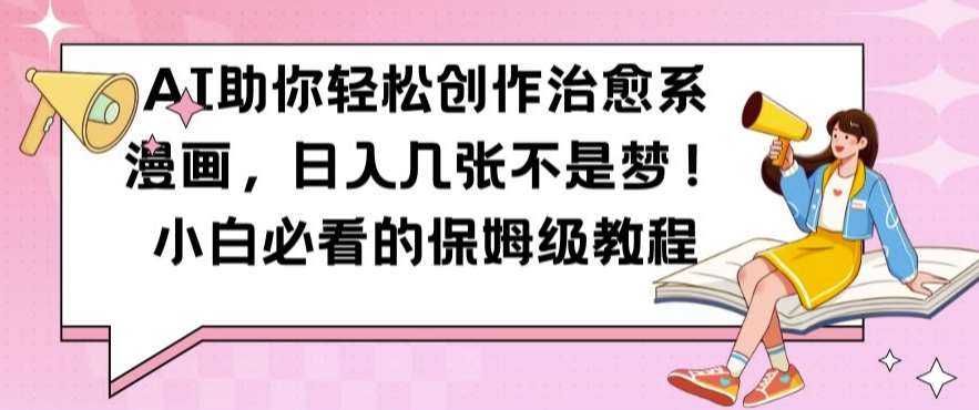 AI助你轻松创作治愈系漫画，日入几张不是梦，小白必看的保姆级教程【揭秘】汇创网-网创项目_汇创网_中创网_福缘网_冒泡网_资源整合平台汇创网