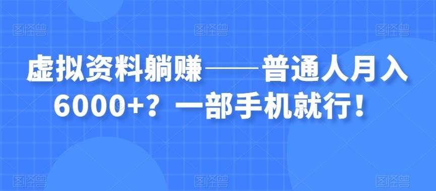虚拟资料躺赚——普通人月入6000+？一部手机就行！汇创网-网创项目_汇创网_中创网_福缘网_冒泡网_资源整合平台汇创网