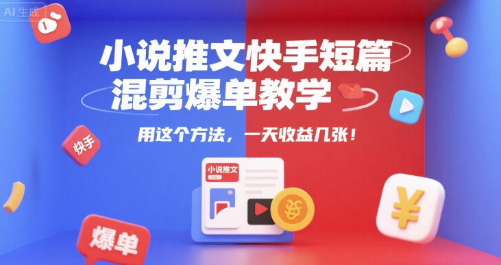 小说推文快手短篇混剪爆单教学，用这个方法，一天收益几张汇创网-网创项目_汇创网_中创网_福缘网_冒泡网_资源整合平台汇创网