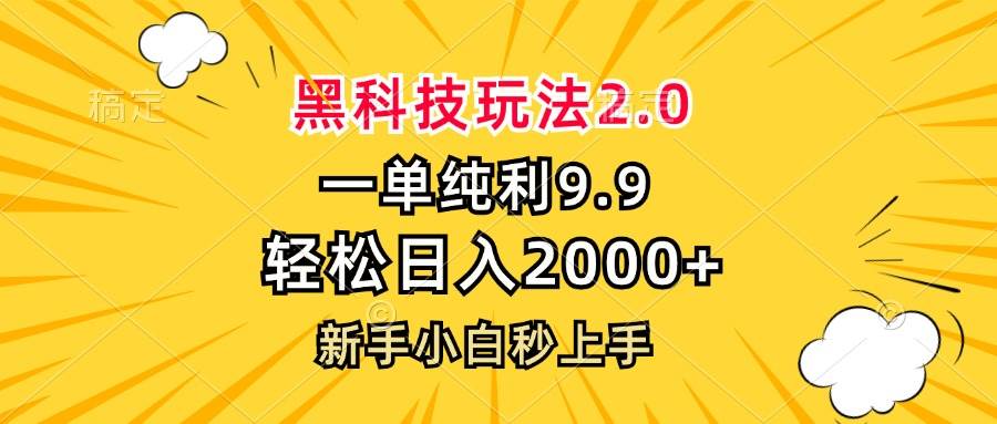 （13099期）黑科技玩法2.0，一单9.9，轻松日入2000+，新手小白秒上手汇创网-网创项目_汇创网_中创网_福缘网_冒泡网_资源整合平台汇创网