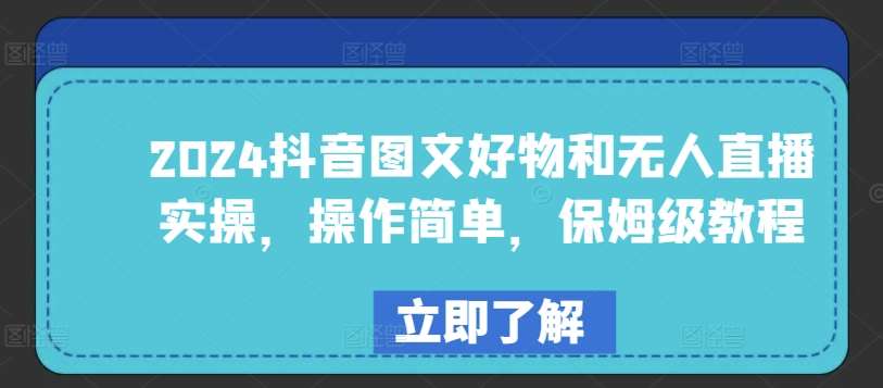 2024抖音图文好物和无人直播实操，操作简单，保姆级教程汇创网-网创项目_汇创网_中创网_福缘网_冒泡网_资源整合平台汇创网