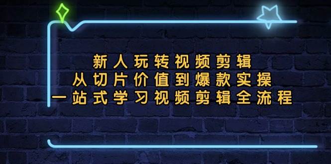 （13178期）新人玩转视频剪辑：从切片价值到爆款实操，一站式学习视频剪辑全流程汇创网-网创项目_汇创网_中创网_福缘网_冒泡网_资源整合平台汇创网