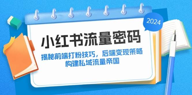 （12510期）小红书流量密码：揭秘前端打粉技巧，后端变现策略，构建私域流量帝国汇创网-网创项目_汇创网_中创网_福缘网_冒泡网_资源整合平台汇创网
