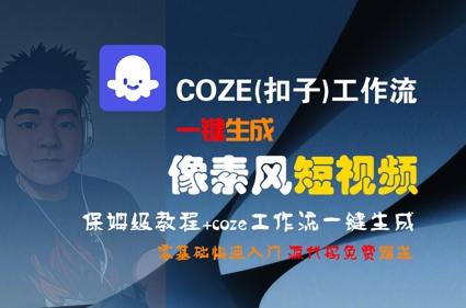 COZE(扣子)工作流一键生成像素风短视频，保姆级教程，零基础快速入门汇创网-网创项目_汇创网_中创网_福缘网_冒泡网_资源整合平台汇创网