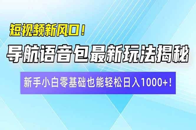 （14492期）短视频新风口！导航语音包最新玩法揭秘，新手小白零基础也能轻松日入10…汇创网-网创项目_汇创网_中创网_福缘网_冒泡网_资源整合平台汇创网