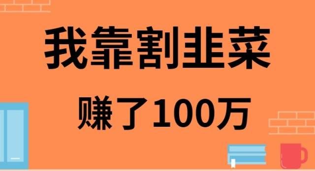 （9173期）我靠割韭菜赚了 100 万网创项目_汇创网_中创网_福缘网_冒泡网_资源整合平台汇创网