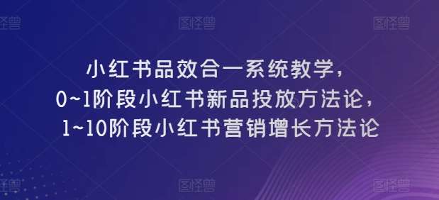 小红书品效合一系统教学，​0~1阶段小红书新品投放方法论，​1~10阶段小红书营销增长方法论汇创网-网创项目_汇创网_中创网_福缘网_冒泡网_网创项目平台汇创网