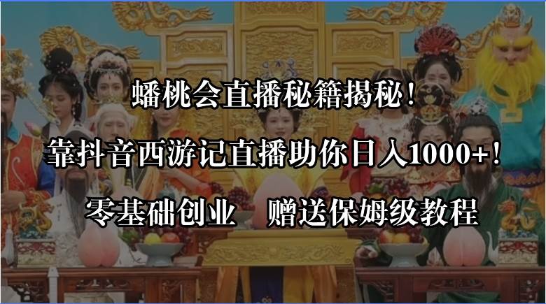蟠桃会直播秘籍揭秘！靠抖音西游记直播日入1000+零基础创业，赠保姆级教程汇创网-网创项目_汇创网_中创网_福缘网_冒泡网_资源整合平台汇创网