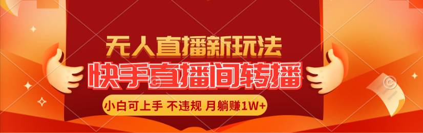 （11775期）快手直播间转播玩法简单躺赚，真正的全无人直播，小白轻松上手月入1W+汇创网-网创项目_汇创网_中创网_福缘网_冒泡网_资源整合平台汇创网