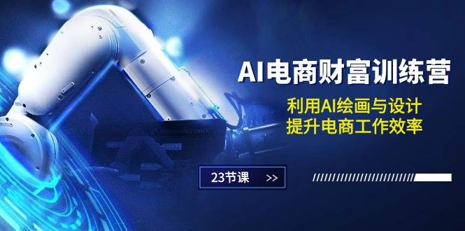 （10924期）AI电商-财富训练营：利用AI绘画与设计，提升电商工作效率（23节课）汇创网-网创项目_汇创网_中创网_福缘网_冒泡网_网创项目平台汇创网