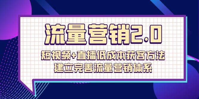 （10114期）流量-营销2.0：短视频+直播低成本获客方法，建立完善流量营销体系（72节）汇创网-网创项目_汇创网_中创网_福缘网_冒泡网_资源整合平台汇创网
