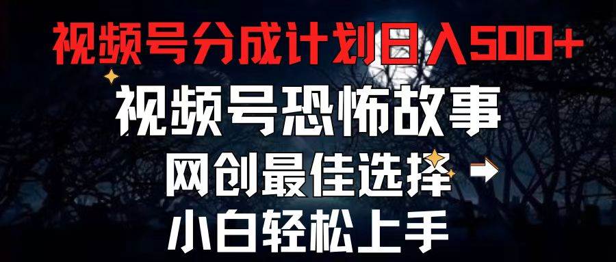 2024最新视频号分成计划，每天5分钟轻松月入500+，恐怖故事赛道,汇创网-网创项目_汇创网_中创网_福缘网_冒泡网_资源整合平台汇创网