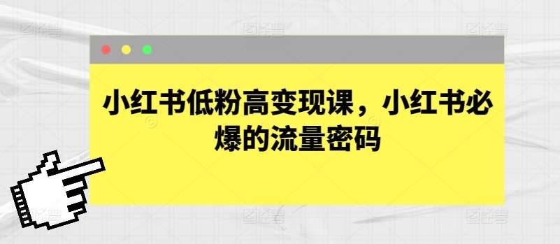 小红书低粉高变现课，小红书必爆的流量密码汇创网-网创项目_汇创网_中创网_福缘网_冒泡网_资源整合平台汇创网