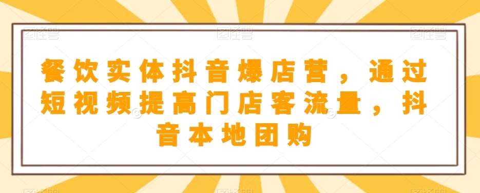 餐饮实体抖音爆店营，​通过短视频提高门店客流量，抖音本地团购开通汇创网-网创项目_汇创网_中创网_福缘网_冒泡网_资源整合平台汇创网