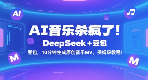 AI音乐杀疯了！DeepSeek+豆包，10分钟生成原创音乐MV，保姆级教程！汇创网-网创项目_汇创网_中创网_福缘网_冒泡网_网创项目平台汇创网
