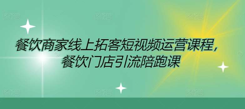 餐饮商家线上拓客短视频运营课程，餐饮门店引流陪跑课汇创网-网创项目_汇创网_中创网_福缘网_冒泡网_网创项目平台汇创网