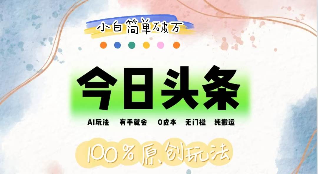 （12143期）AI头条，有手就会，0成本无门槛，纯搬运，小白单号简单破万汇创网-网创项目_汇创网_中创网_福缘网_冒泡网_网创项目平台汇创网