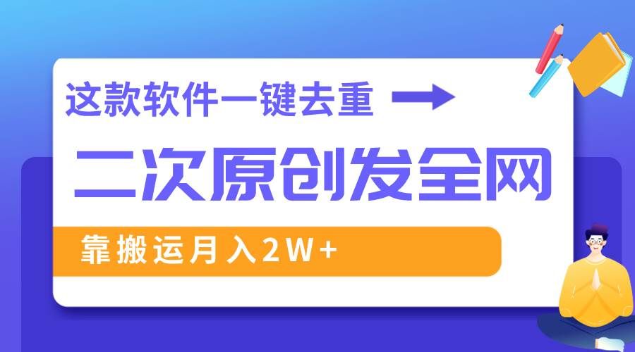 （8627期）这款软件深度去重、轻松过原创，一个视频全网分发，靠搬运月入2W+汇创网-网创项目_汇创网_中创网_福缘网_冒泡网_网创项目平台汇创网
