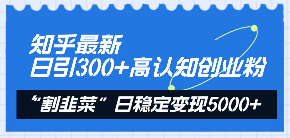 （8136期）知乎最新日引300+高认知创业粉，“割韭菜”日稳定变现5000+汇创网-网创项目_汇创网_中创网_福缘网_冒泡网_网创项目平台汇创网