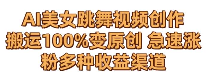 AI美女跳舞视频0成本创作，骚操作搬运，100%变原创，急速涨粉，多种收益渠道【揭秘】汇创网-网创项目_汇创网_中创网_福缘网_冒泡网_网创项目平台汇创网