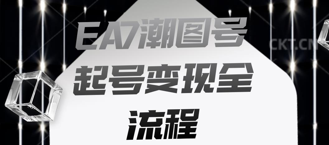EA7潮图号起号变现全流程，快速起号飞速涨粉【揭秘】汇创网-网创项目_汇创网_中创网_福缘网_冒泡网_资源整合平台汇创网