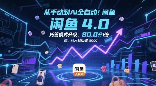 从手动到AI全自动！闲鱼4.0托管模式升级，效率提升10 倍，月入轻松破 8k【揭秘】汇创网-网创项目_汇创网_中创网_福缘网_冒泡网_资源整合平台汇创网