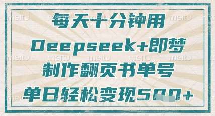 每天十分钟，用Deepseek+即梦，制作翻页书单号，疯狂涨粉，单日轻松变现5张汇创网-网创项目_汇创网_中创网_福缘网_冒泡网_资源整合平台汇创网
