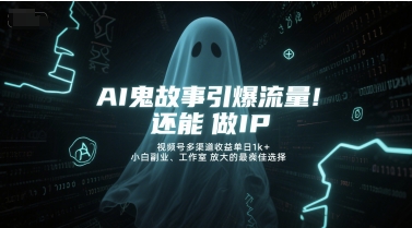 AI鬼故事引爆流量，还能做IP，视频号多渠道收益单日1k+，小白副业、工作室放大的最佳选择汇创网-网创项目_汇创网_中创网_福缘网_冒泡网_资源整合平台汇创网